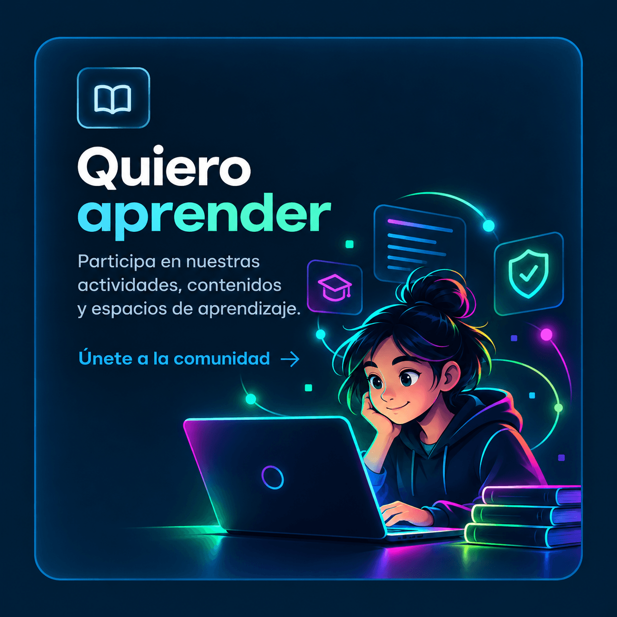 Quiero aprender. Participa en nuestras actividades, contenidos, convocatorias y espacios de aprendizaje. Únete a la comunidad.