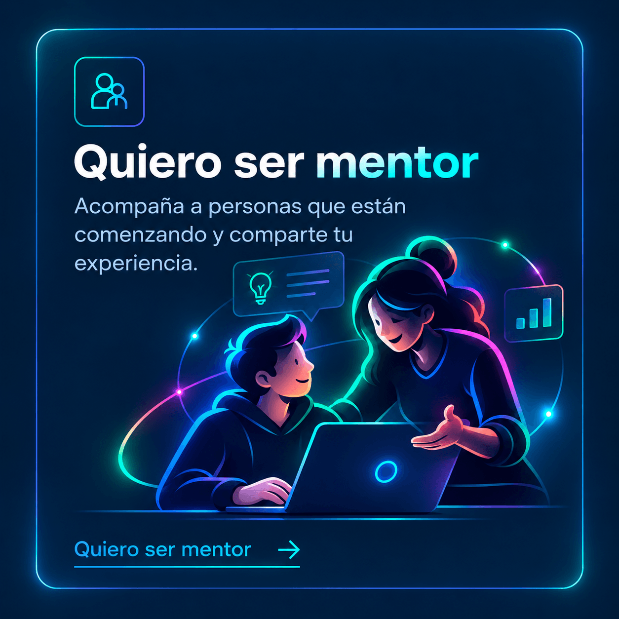 Quiero ser mentor. Acompaña a personas que están comenzando, comparte experiencia, resuelve dudas y aporta retroalimentación para su desarrollo. Quiero ser mentor.